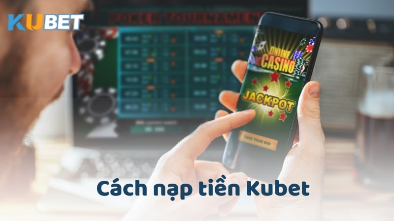 Các phương thức nạp tiền Kubet