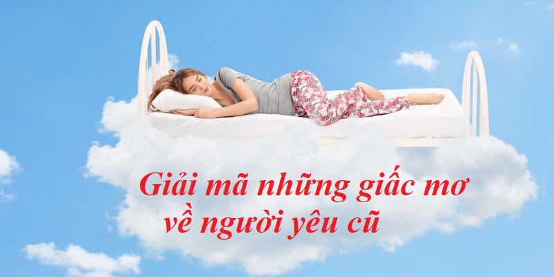 Lý giải nguyên nhân nằm mơ gặp người yêu cũ